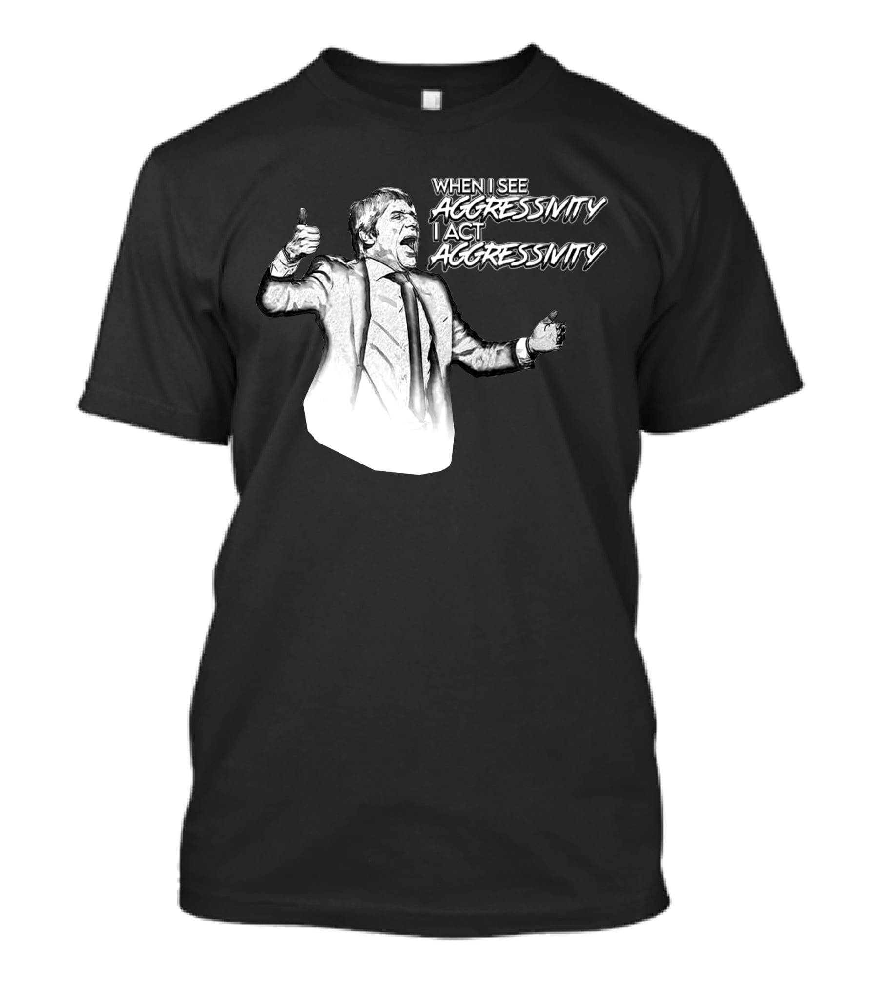 WHEN I SEE AGGRESSIVITY I ACT AGGRESSIVITY T-Shirt