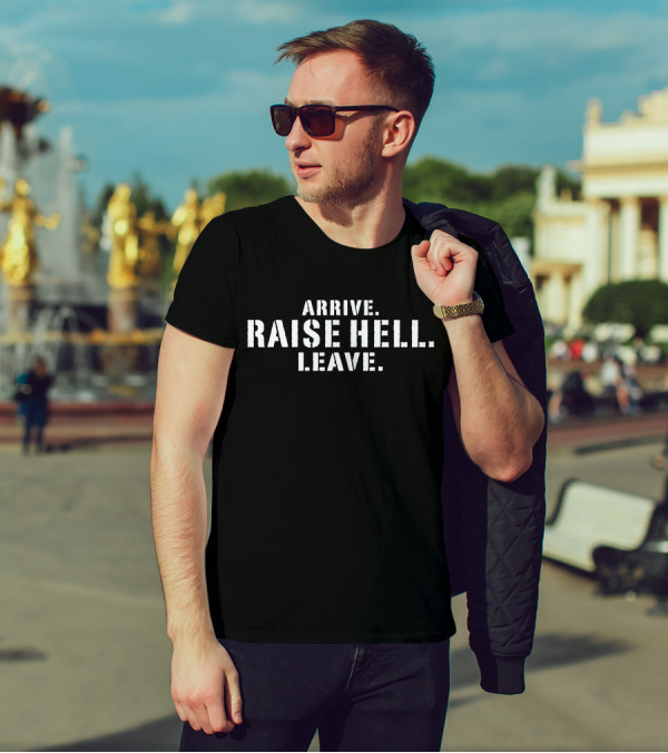 Raise Hell Arrive Leave Shirt Lil Dirty Bold Phrase T-Shirt