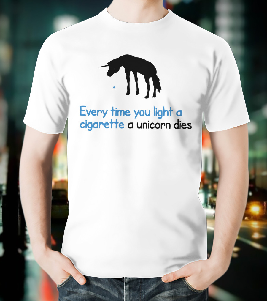 Every Time You Light A Cigarette A Unicorn Dies T-Shirt