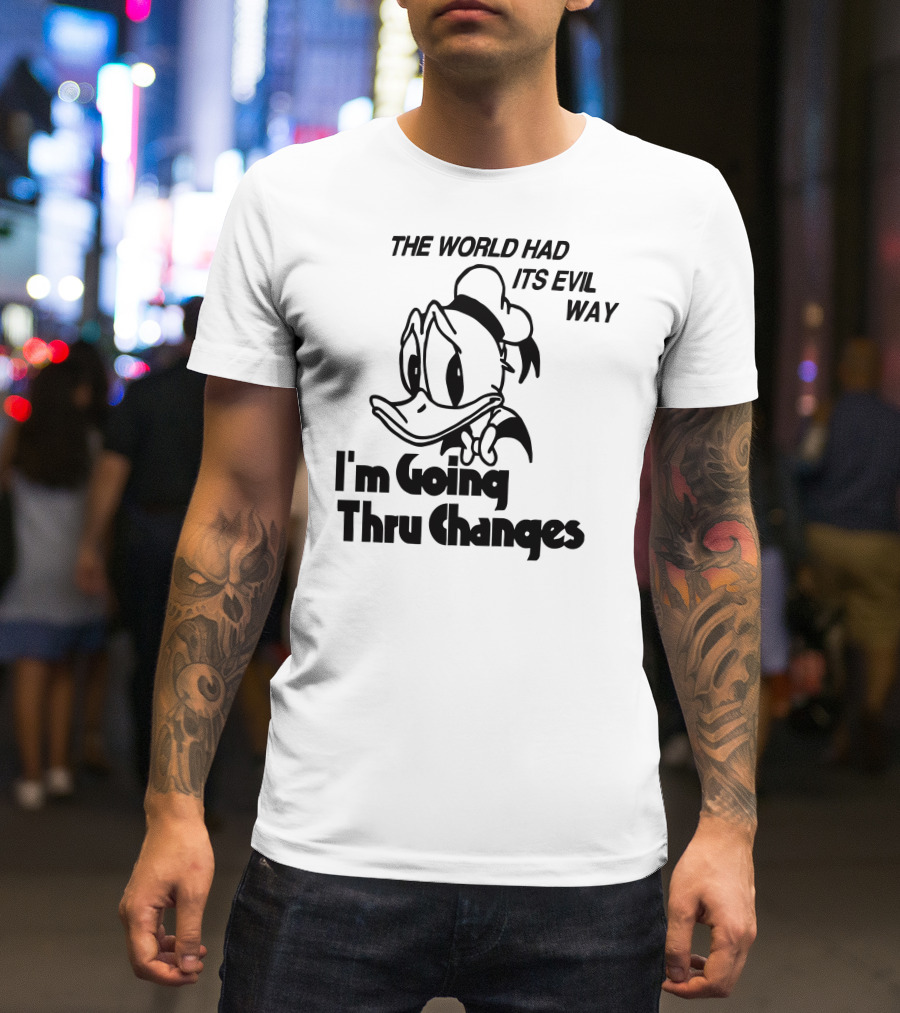 The World Had Its Evil Way I'm Going Thru Changes Duck Character T-Shirt