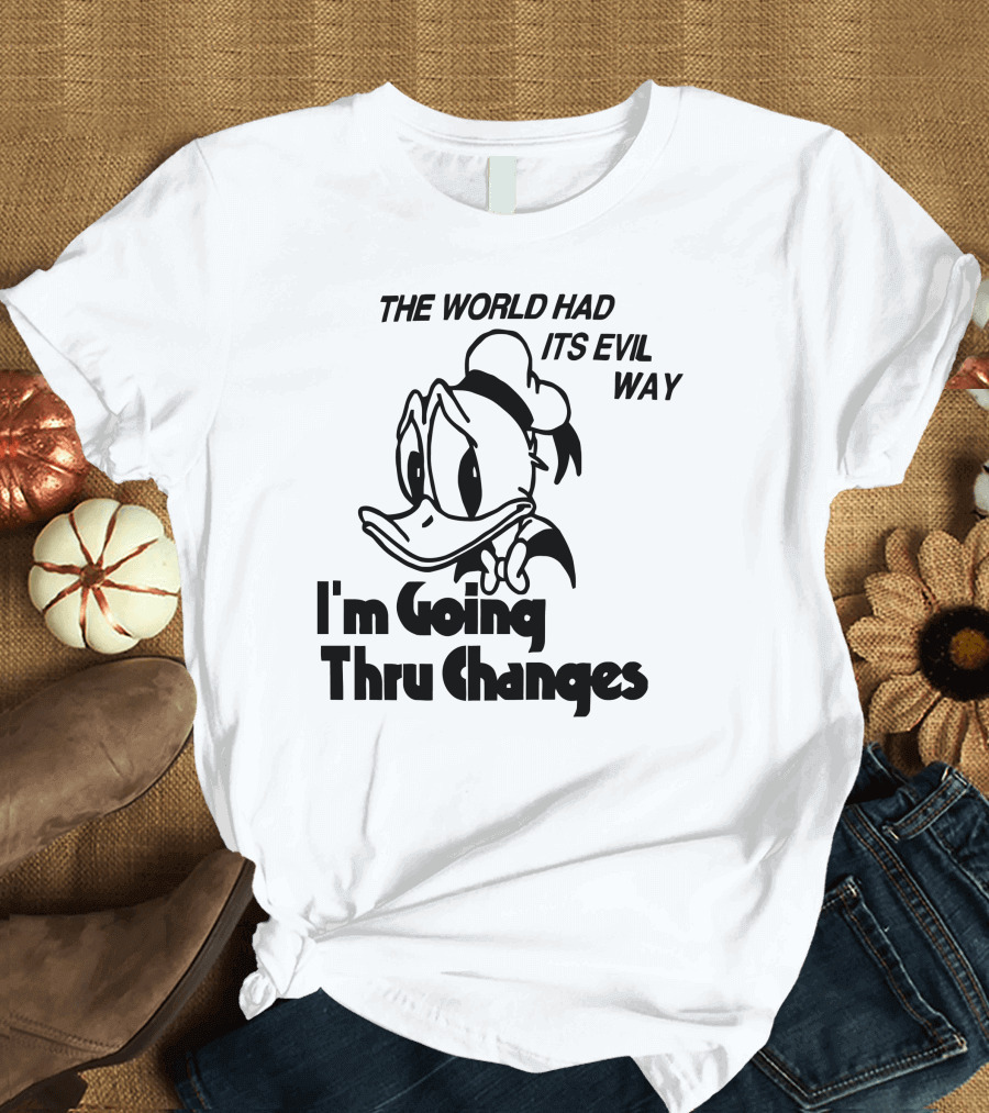 The World Had Its Evil Way I'm Going Thru Changes Duck Character T-Shirt