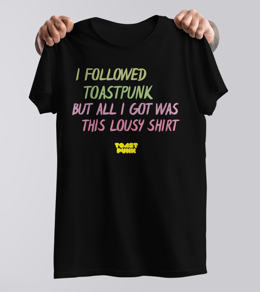 I Followed Toastpunk But All I Got Was This Lousy Shirt Toast Punk T-Shirt