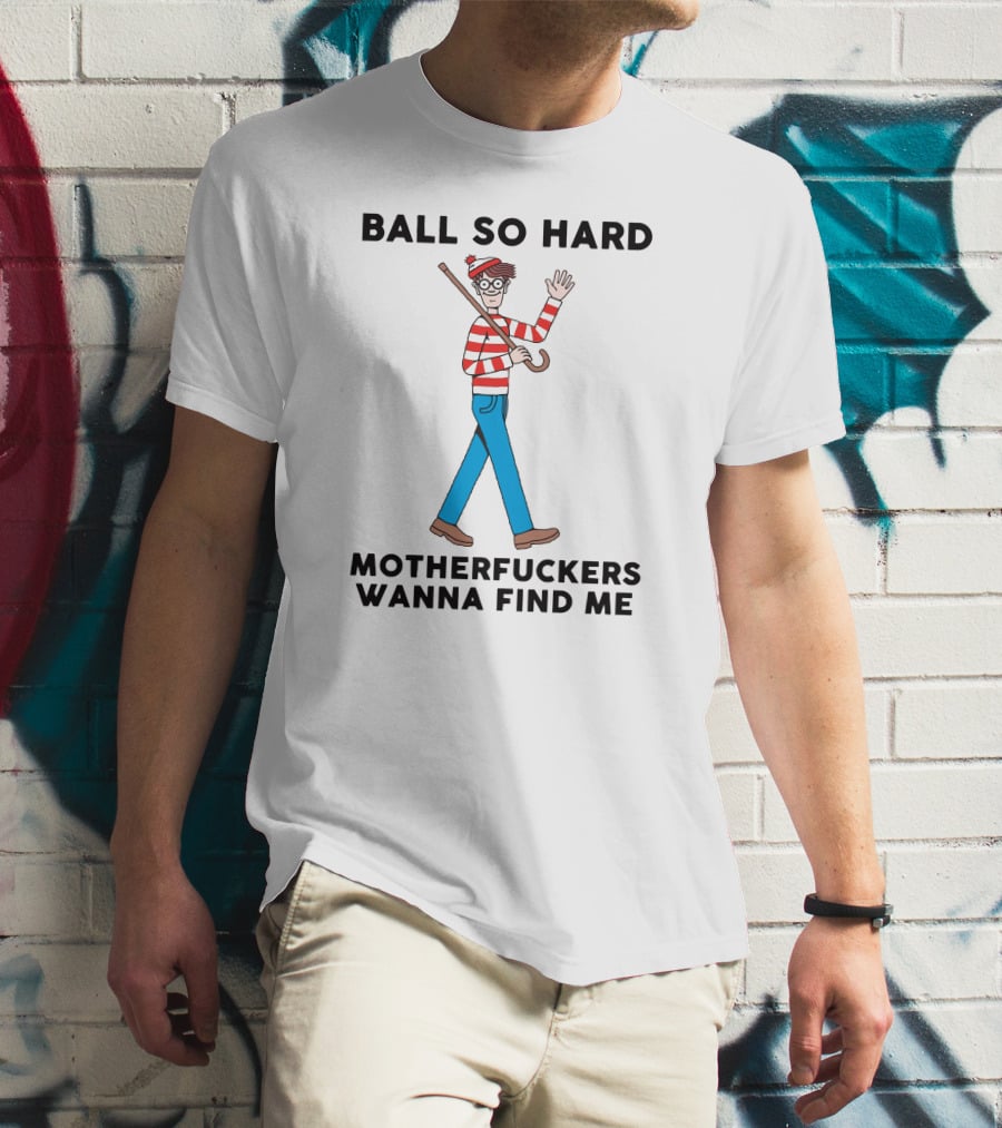 Ball So Hard Waldo Motherfuckers Wanna Find Me T-Shirt