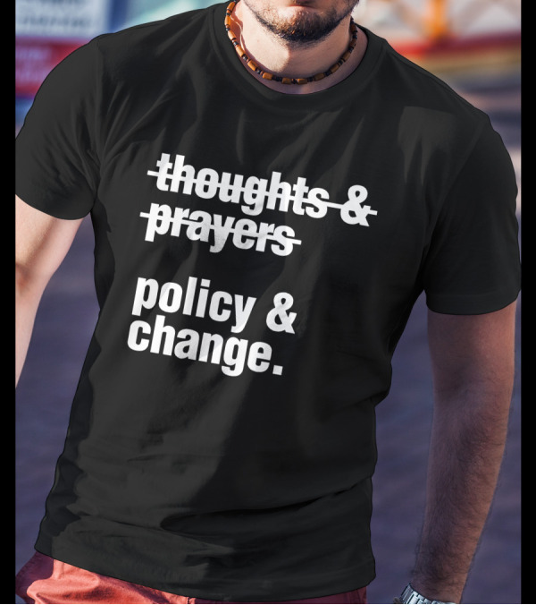 Thoughts Prayers Policy Change T-Shirt