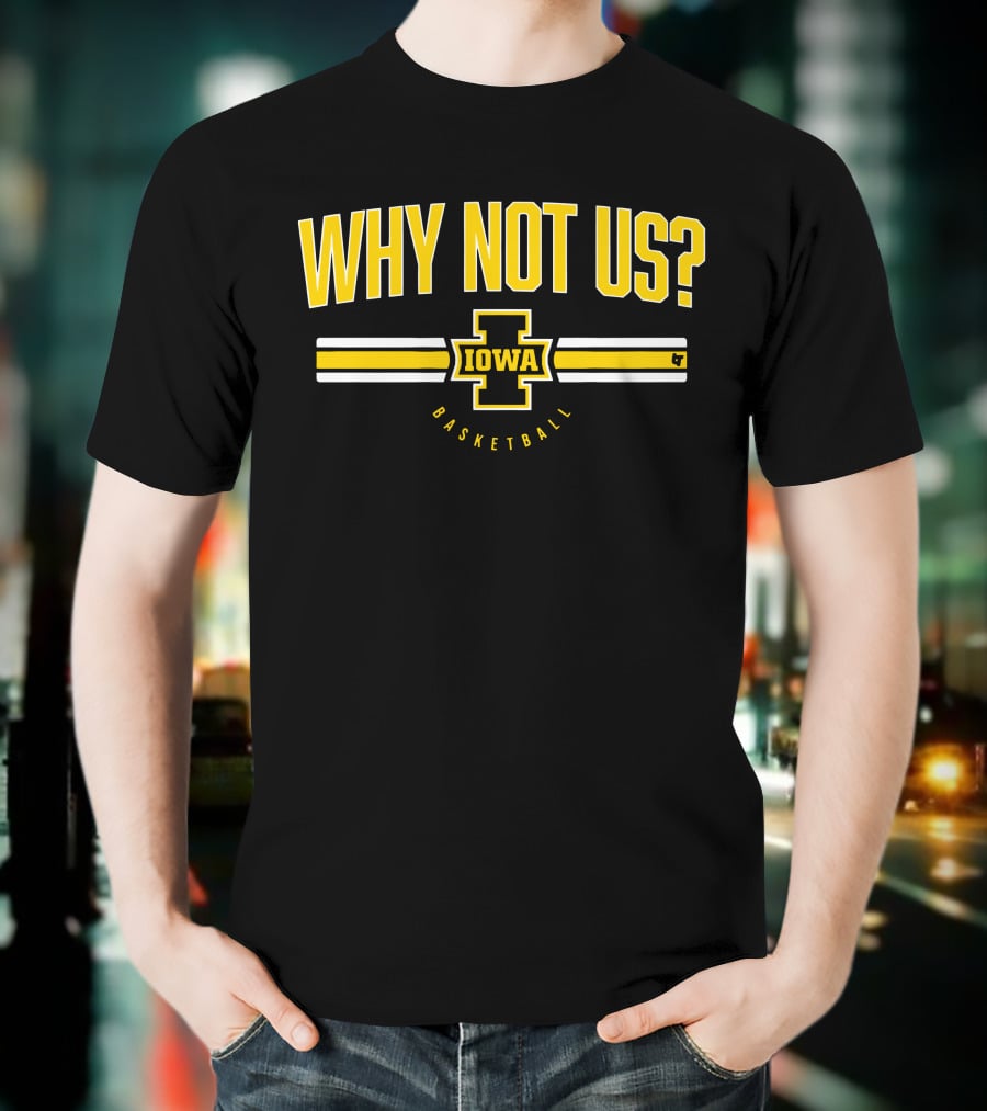 Iowa Basketball Why Not Us? T-Shirt