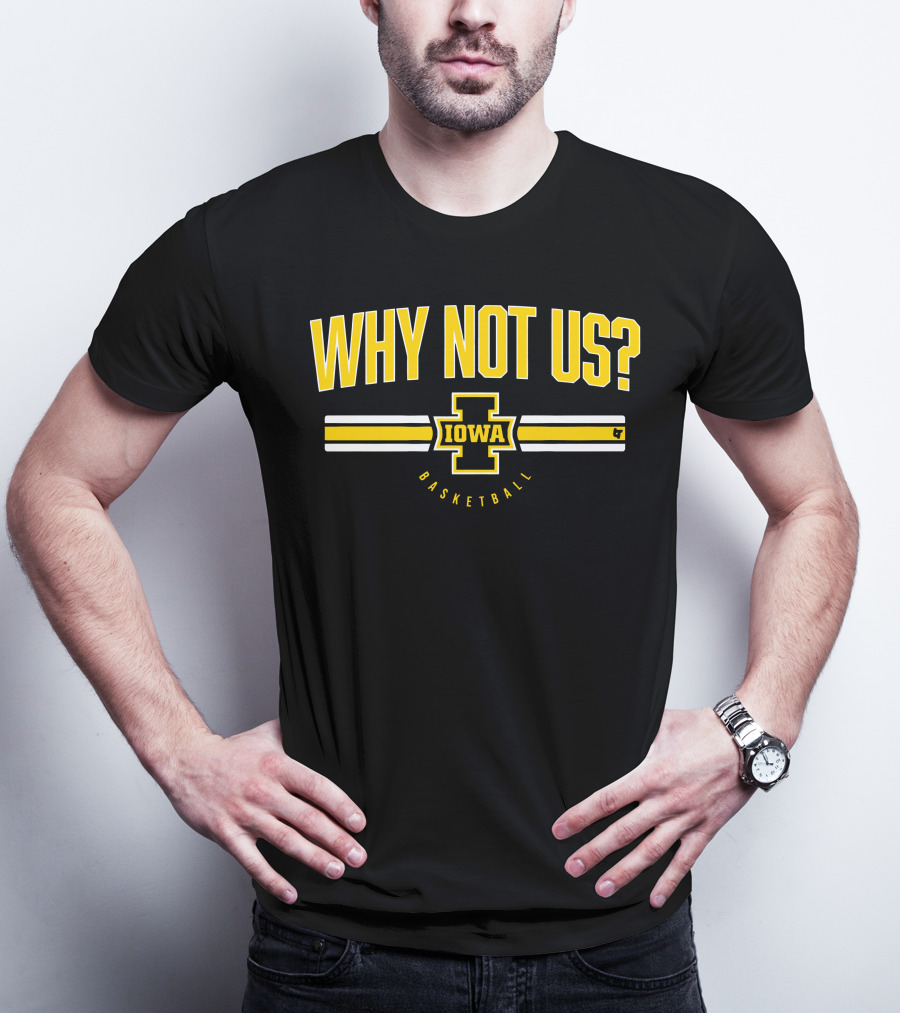 Iowa Basketball Why Not Us? T-Shirt