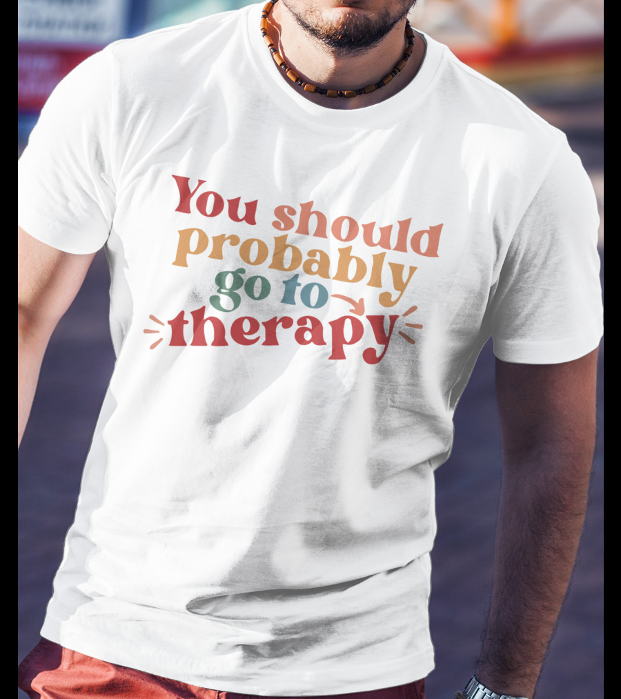 Erika Harlacher You Should Probably Go To Therapy T-Shirt