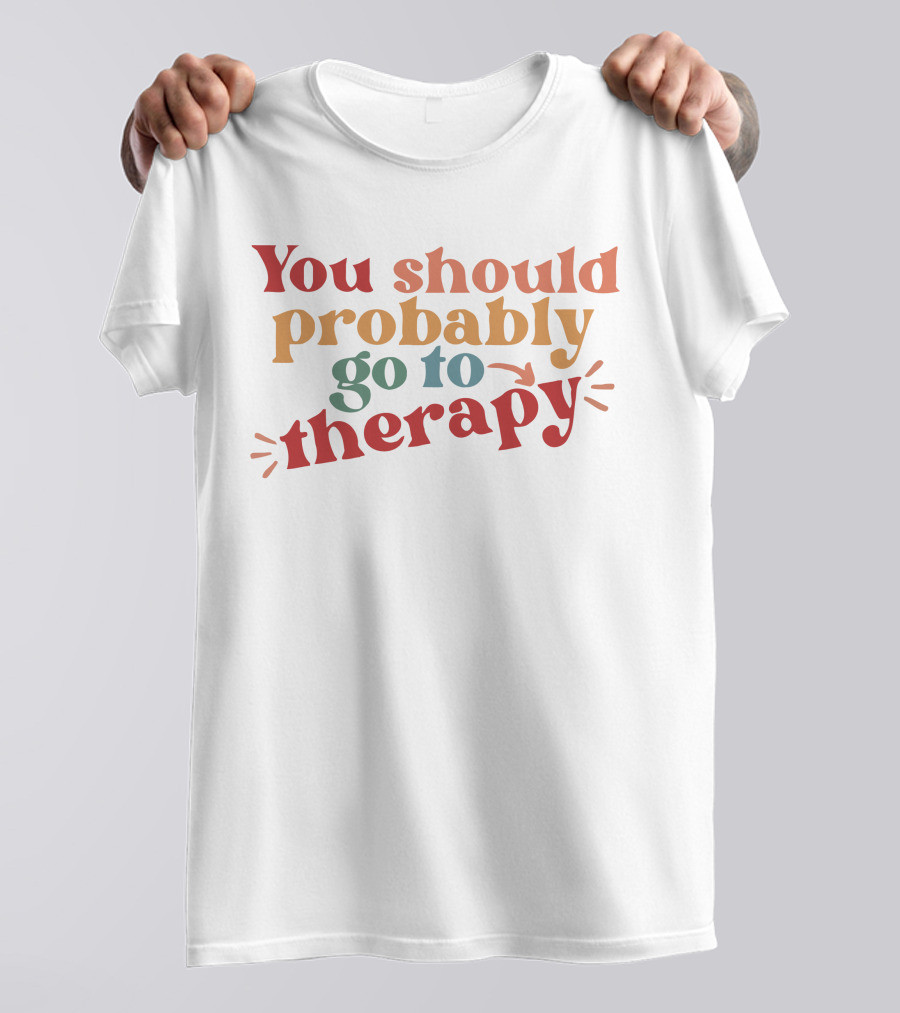 Erika Harlacher You Should Probably Go To Therapy T-Shirt