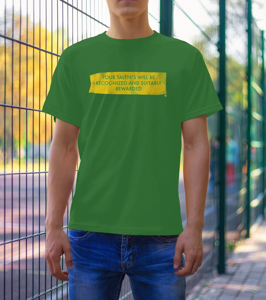 Your Talents Will Be Recognized And Suitably Rewarded T-Shirt