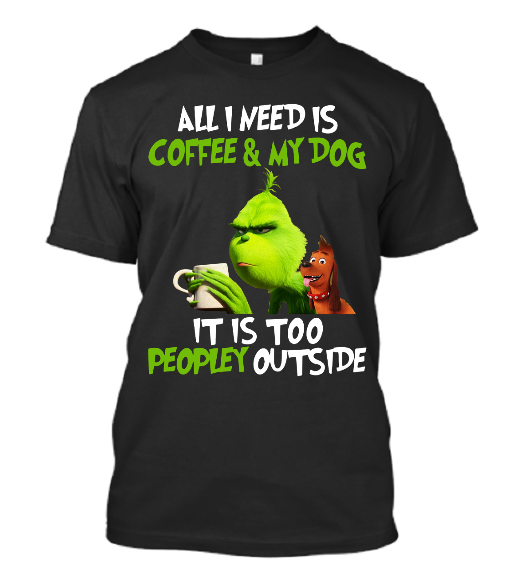 Grinch And Max All I Need Is Coffee And My Dog It Is Too Peopley Outside T-Shirt