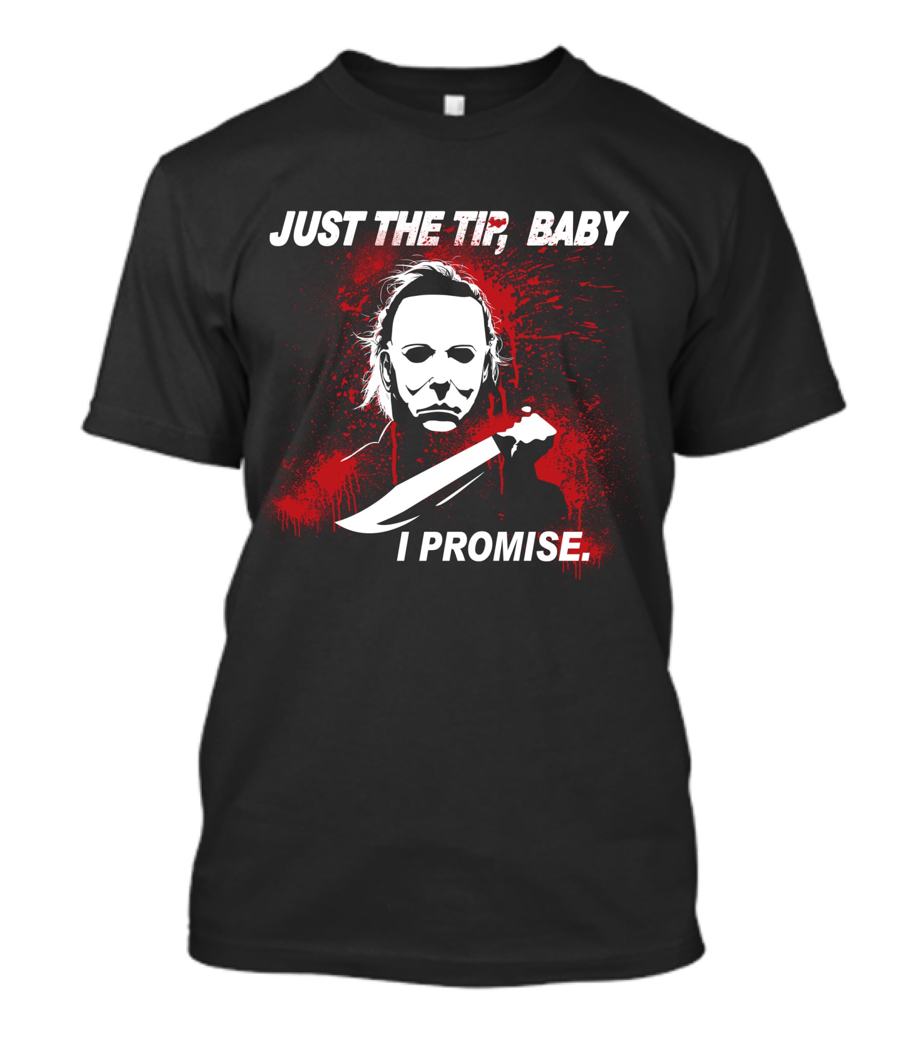 Michael Myers Just The Tip Baby I Promise Horror Icon Knife Red Splatter T-Shirt
