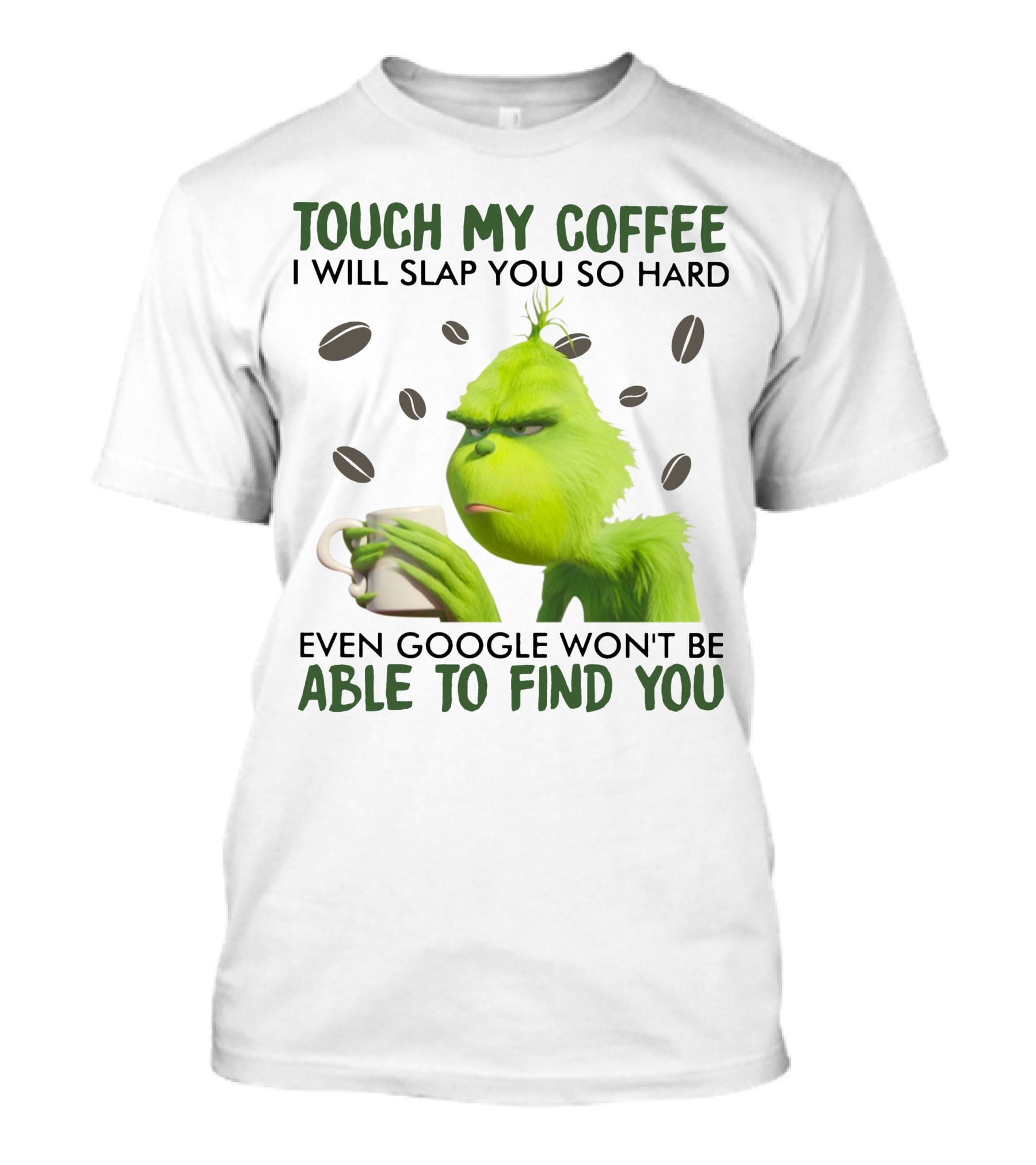 Grinch Touch My Coffee I Will Slap You So Hard Even Google Won't Be Able To Find You T-Shirt