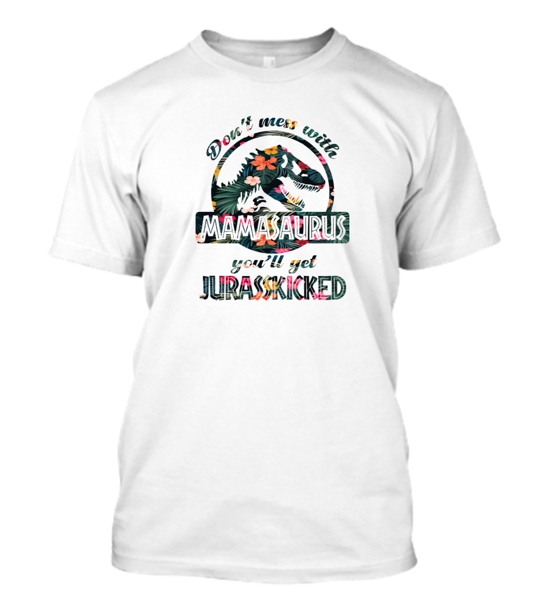 Don't Mess With Mamasaurus You'll Get Jurasskicked Tropical Dinosaur T-Shirt