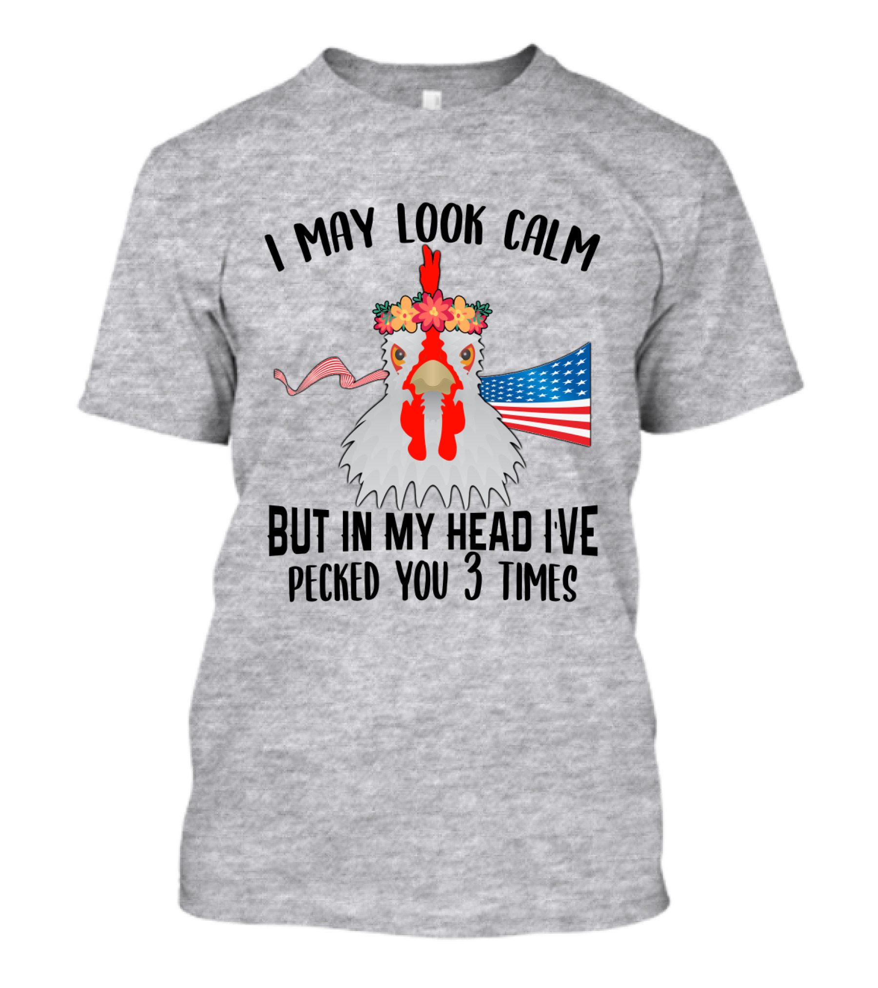 I May Look Calm Chicken With Flower Crown And American Flag Pecked You 3 Times T-Shirt