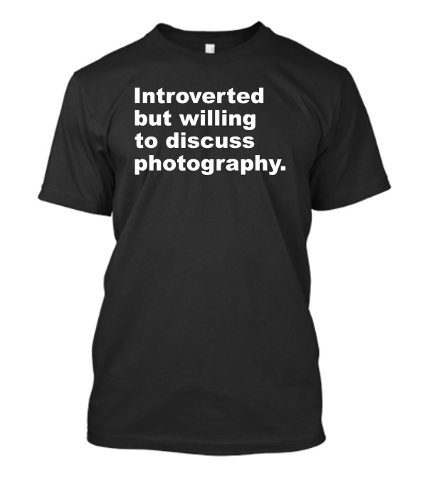 Introverted But Willing To Discuss Photography Text T-Shirt