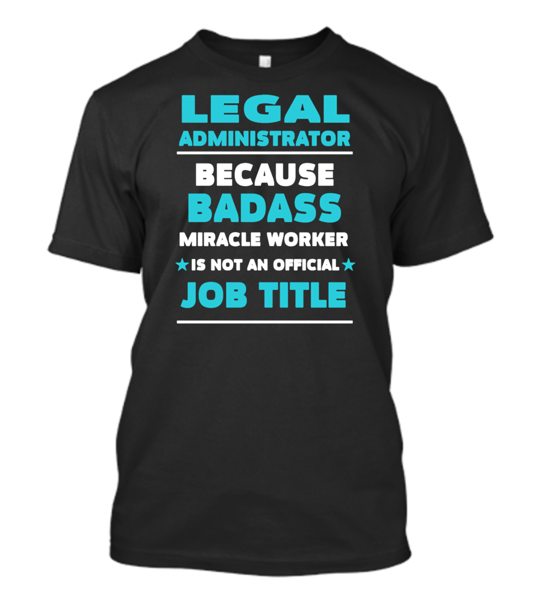 Legal Administrator Because Badass Miracle Worker Is Not An Official Job Title T-Shirt