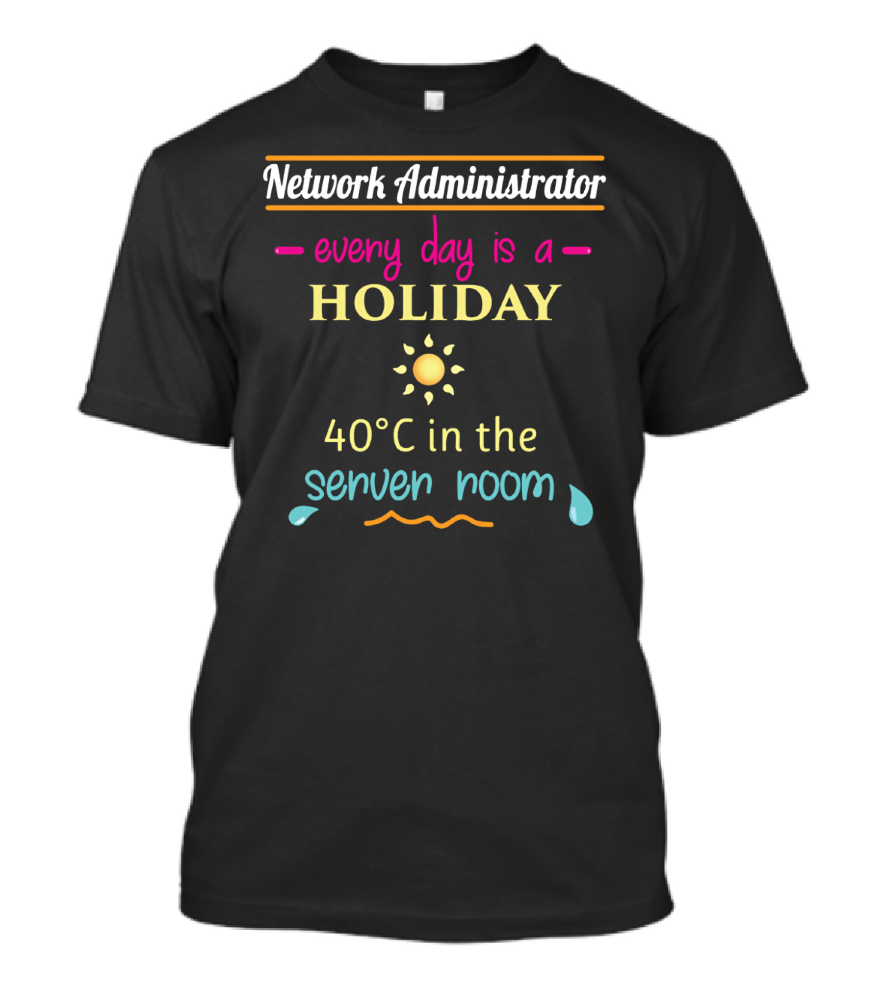 Network Administrator Every Day Is A Holiday 40°C In The Server Room T-Shirt