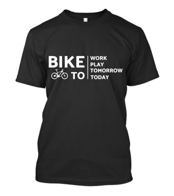 Bike To Work Play Tomorrow Today Cyclist T-Shirt