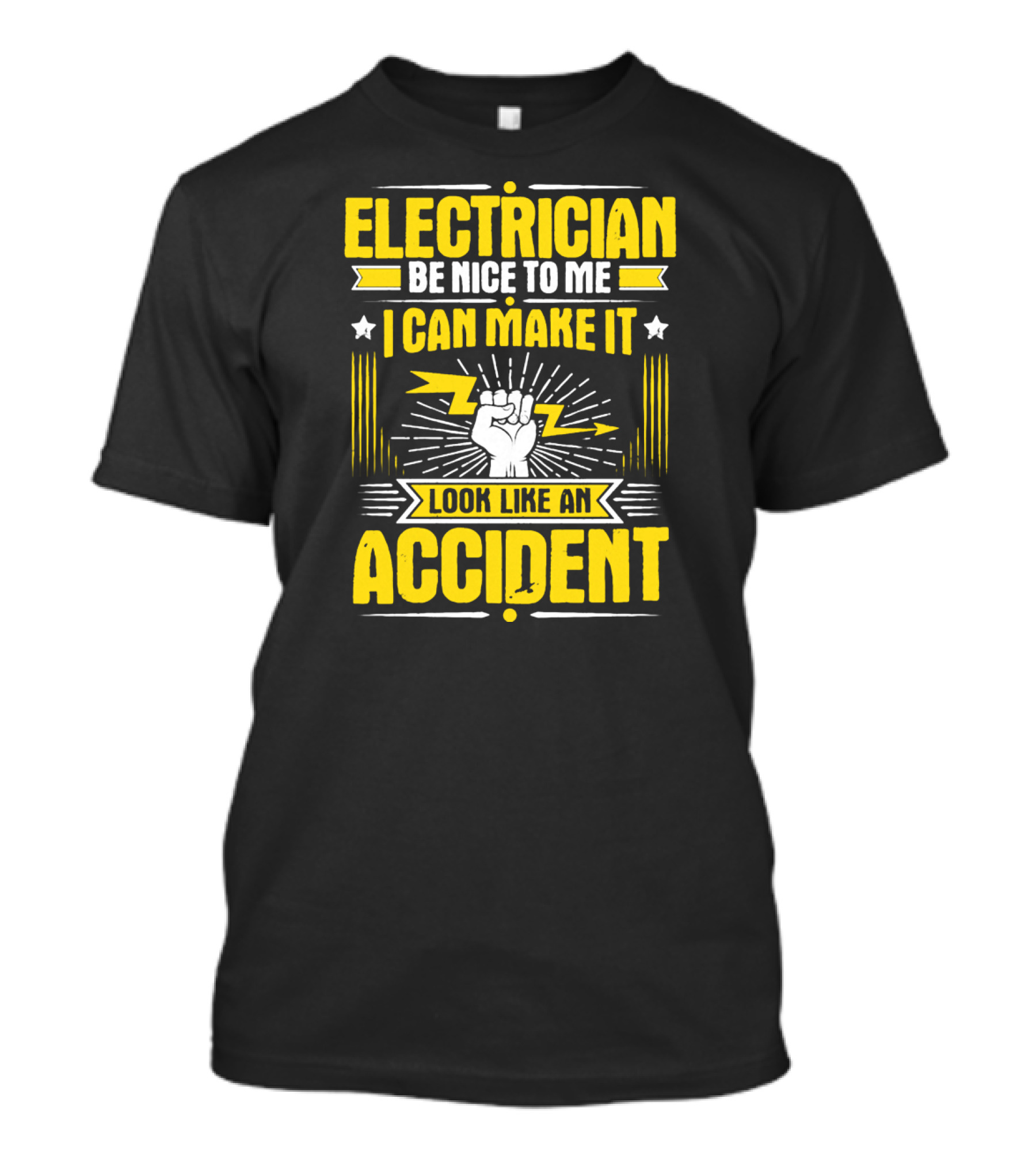 Electrician Be Nice To Me I Can Make It Look Like An Accident T-Shirt