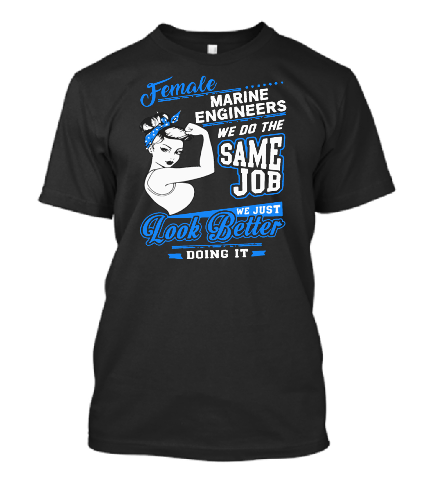 Female Marine Engineers We Do The Same Job We Just Look Better Doing It T-Shirt