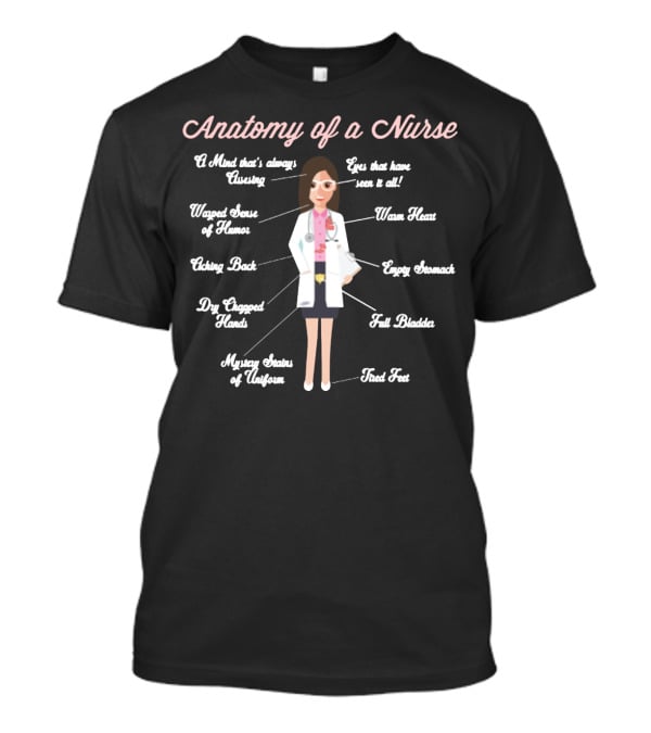Anatomy Of A Nurse Mind Humor Eyes Heart Back Hands Uniform Stomach Bladder Feet T-Shirt
