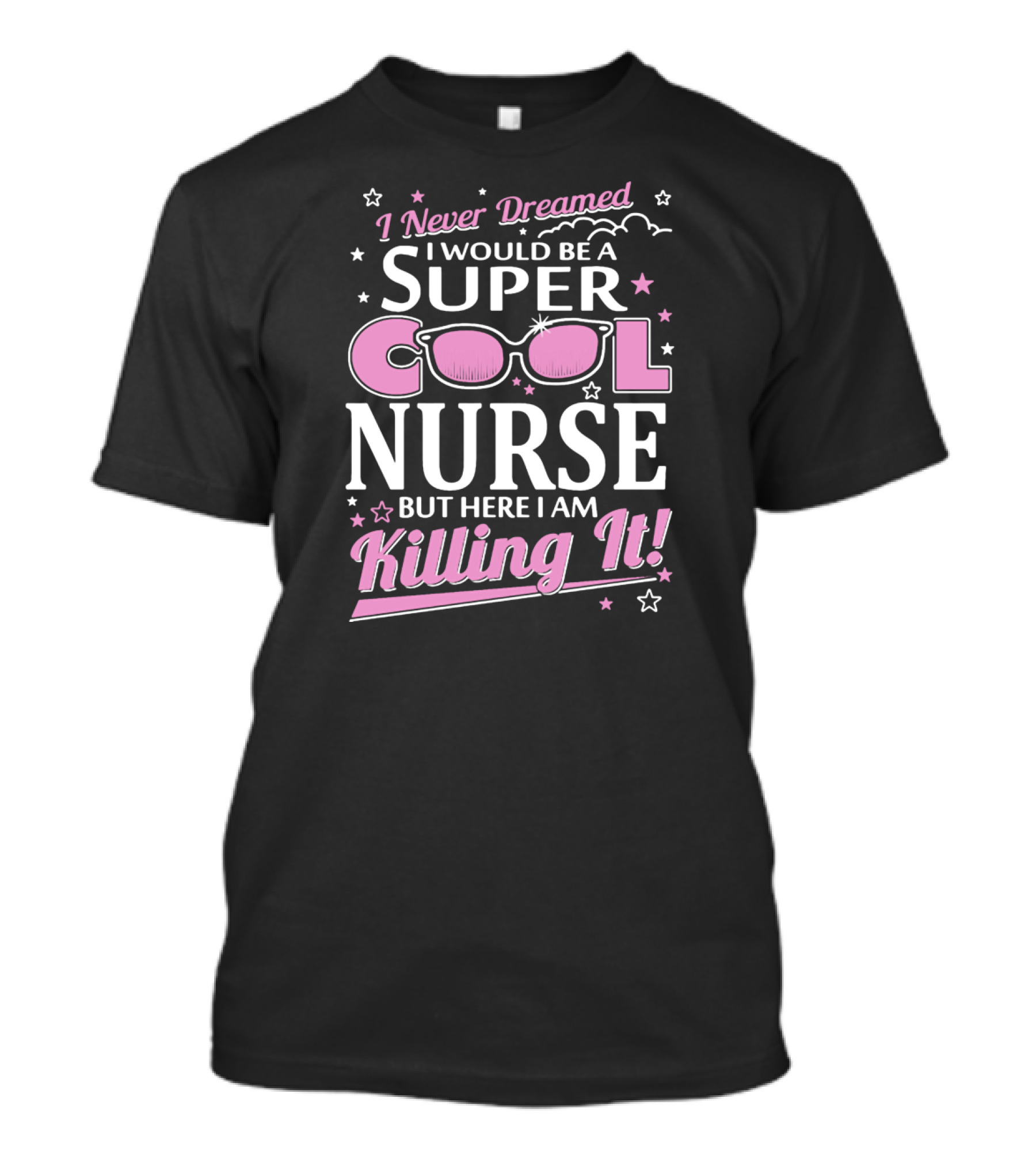 I Never Dreamed I Would Be A Super Cool Nurse But Here I Am Killing It T-Shirt