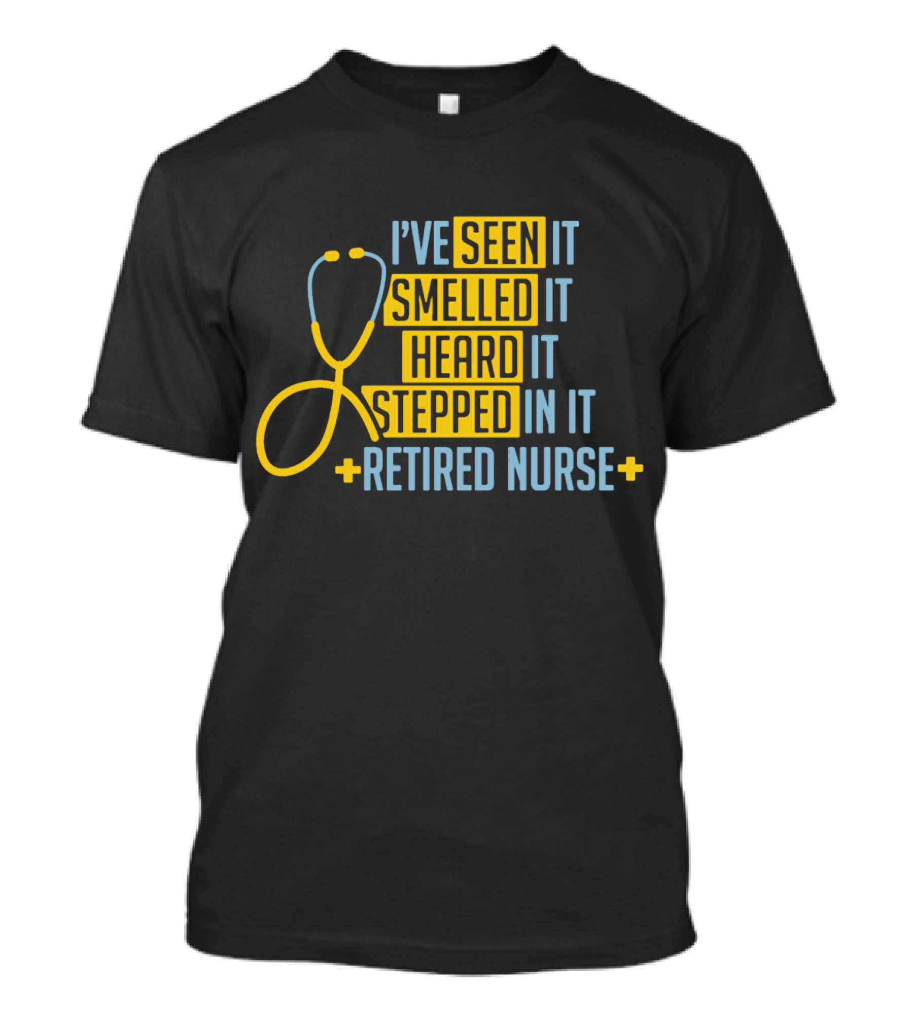 I’ve Seen It Smelled It Heard It Stepped In It Retired Nurse T-Shirt
