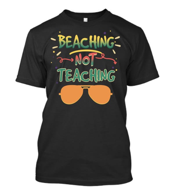 Beaching Not Teaching Colorful Sunglasses Summer Vibes T-Shirt