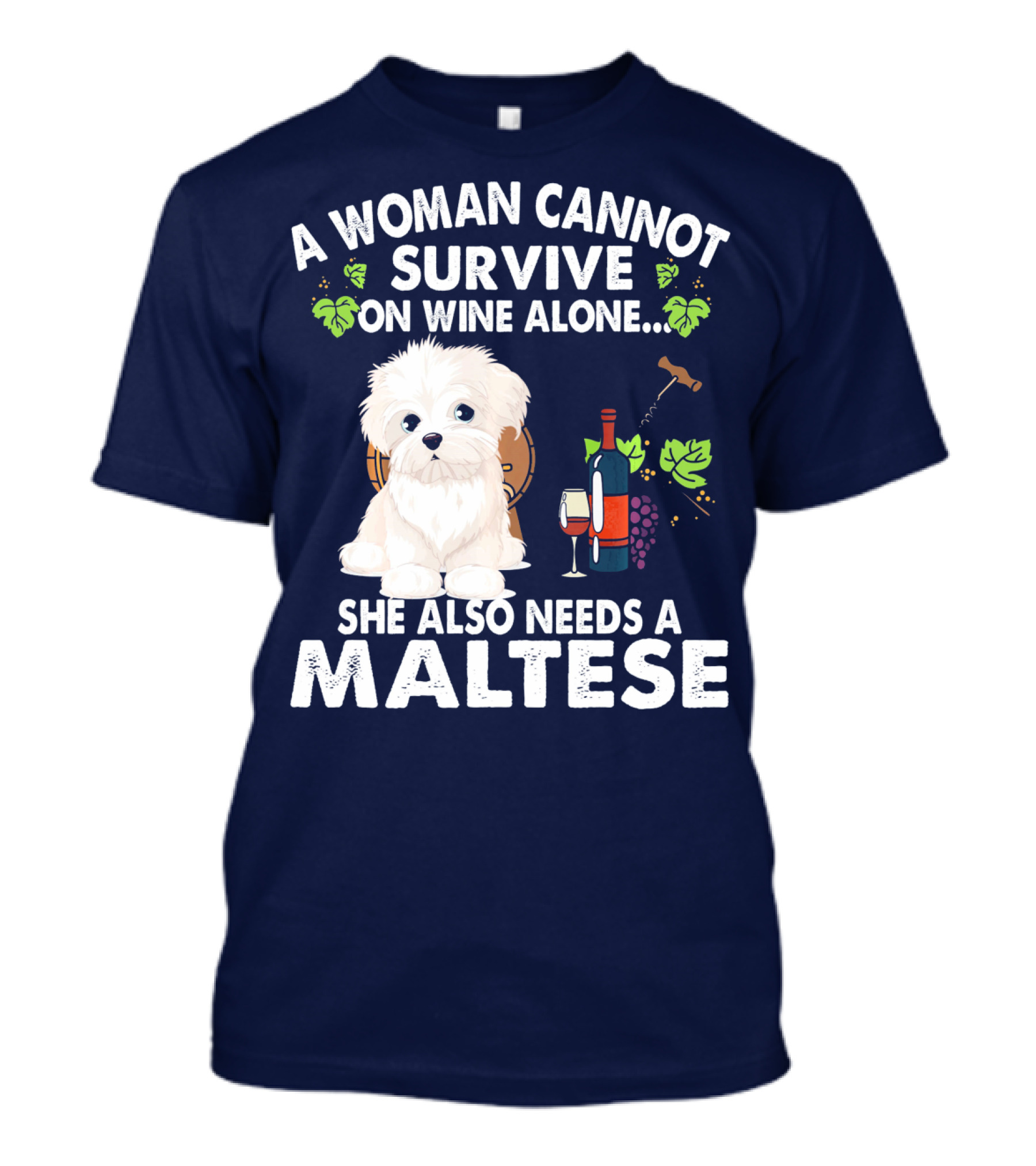 A Woman Cannot Survive On Wine Alone She Also Needs A Maltese T-Shirt
