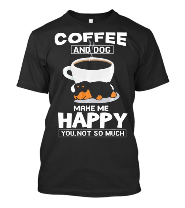 Coffee And Dog Make Me Happy You Not So Much Rottweiler T-Shirt
