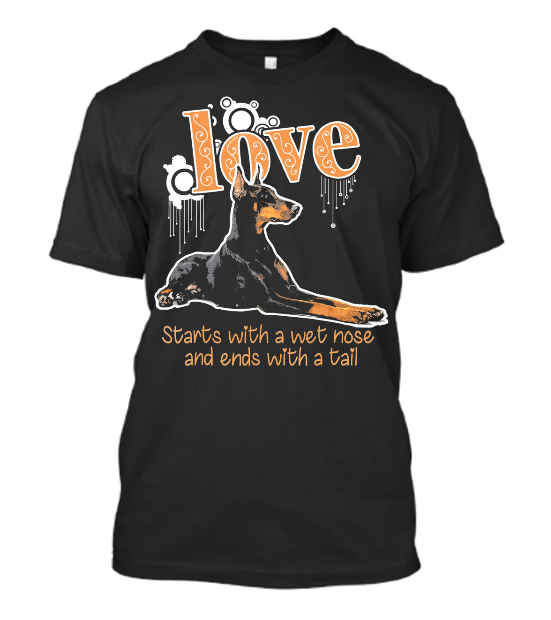 Doberman Love Starts With A Wet Nose And Ends With A Tail T-Shirt