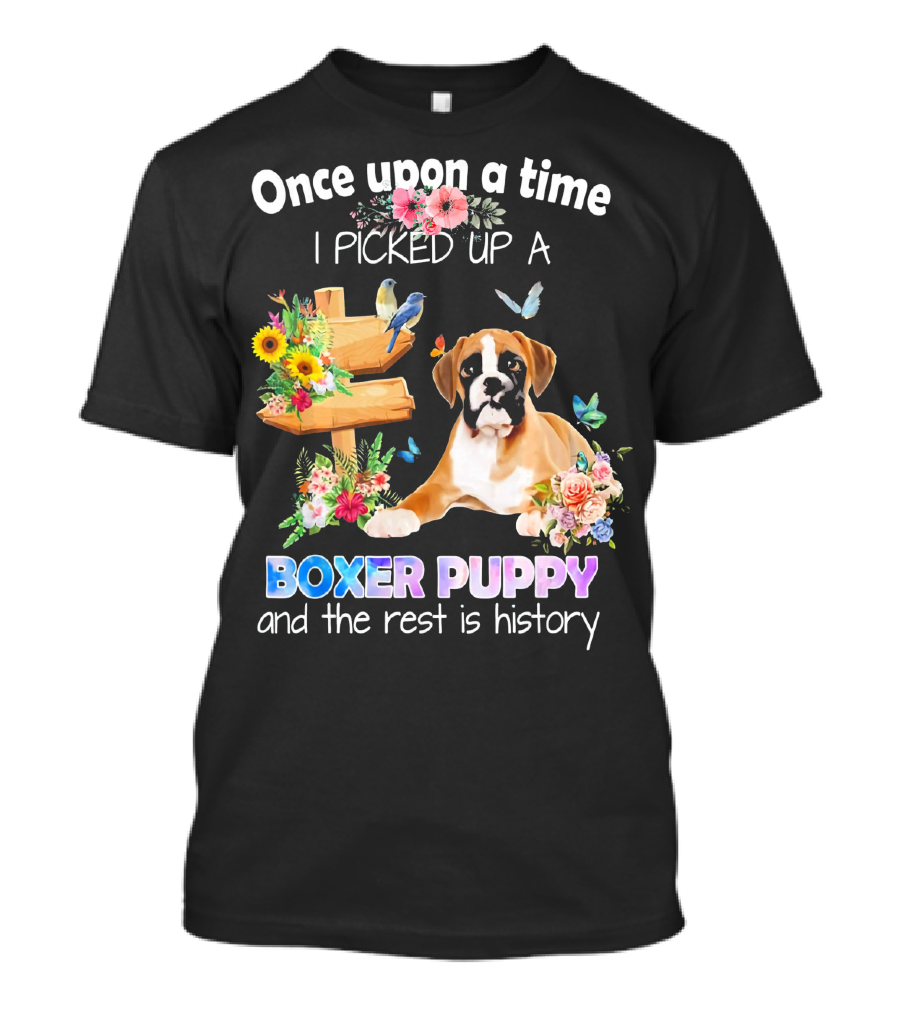 Once Upon A Time I Picked Up A Boxer Puppy And The Rest Is History T-Shirt