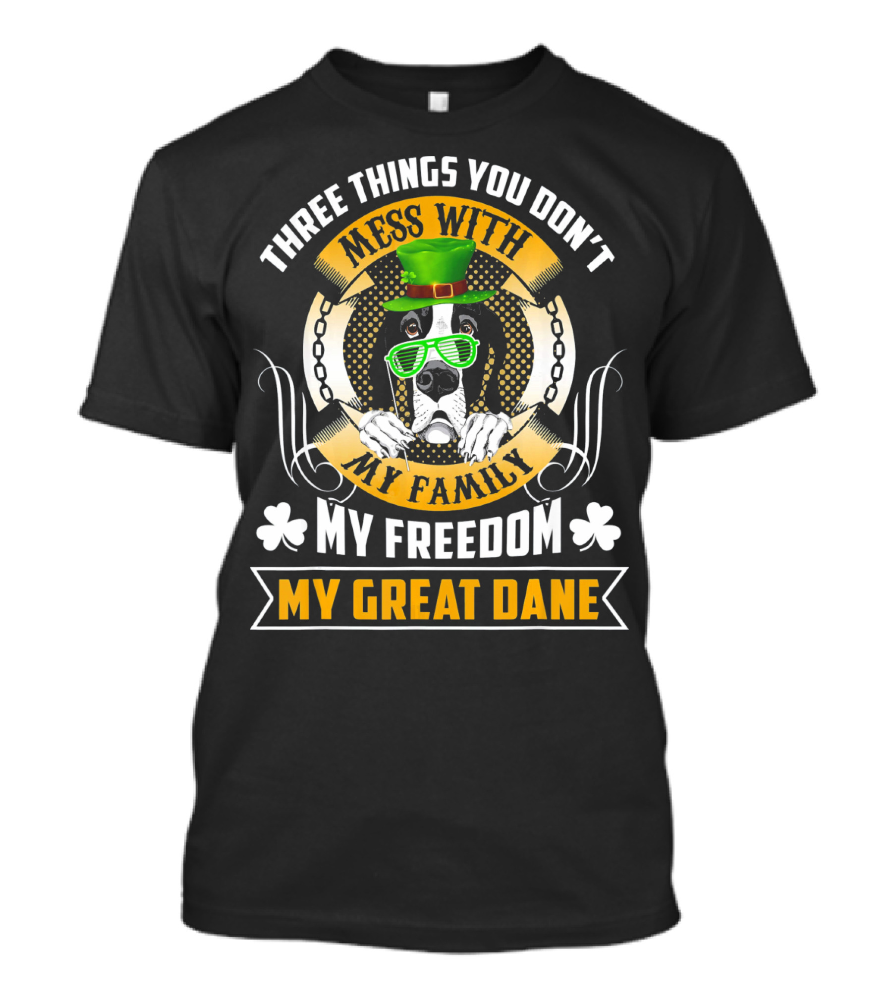 Three Things You Don't Mess With My Family My Freedom My Great Dane St Patricks Day T-Shirt