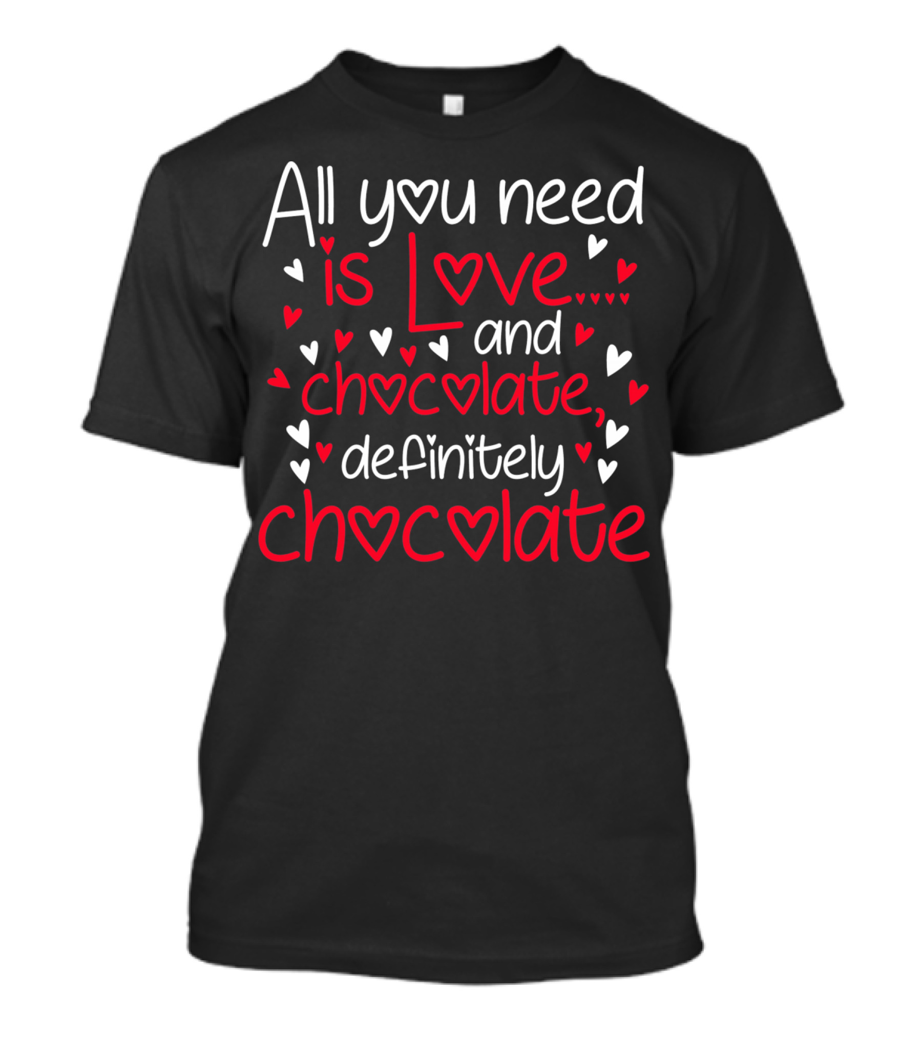 All You Need Is Love And Chocolate Definitely Chocolate Valentine's Hearts T-Shirt