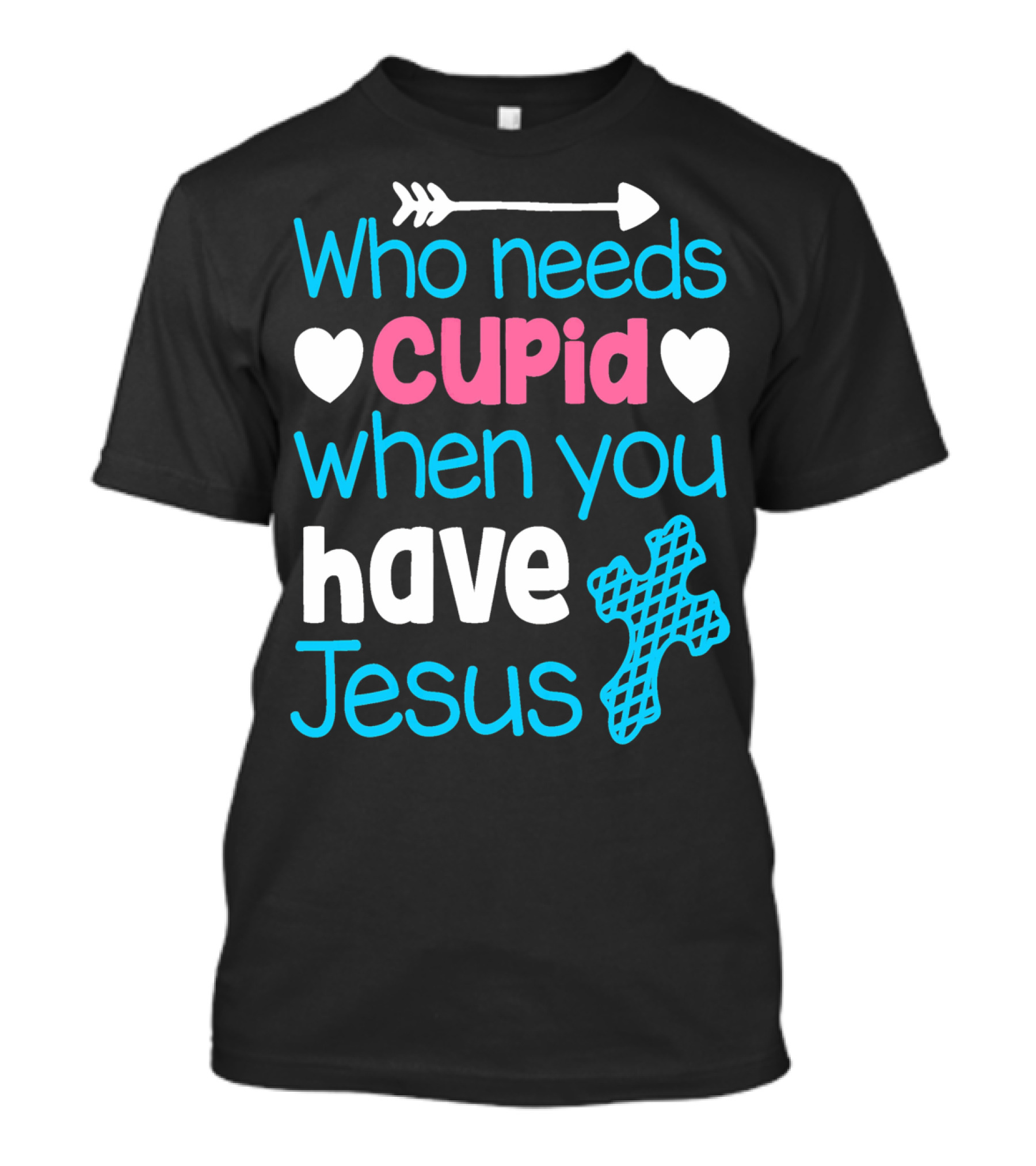 Who Needs Cupid When You Have Jesus Valentine's Day Christian T-Shirt