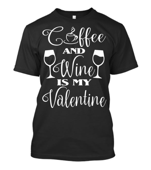 Coffee And Wine Is My Valentine With Cup And Wine Glasses T-Shirt