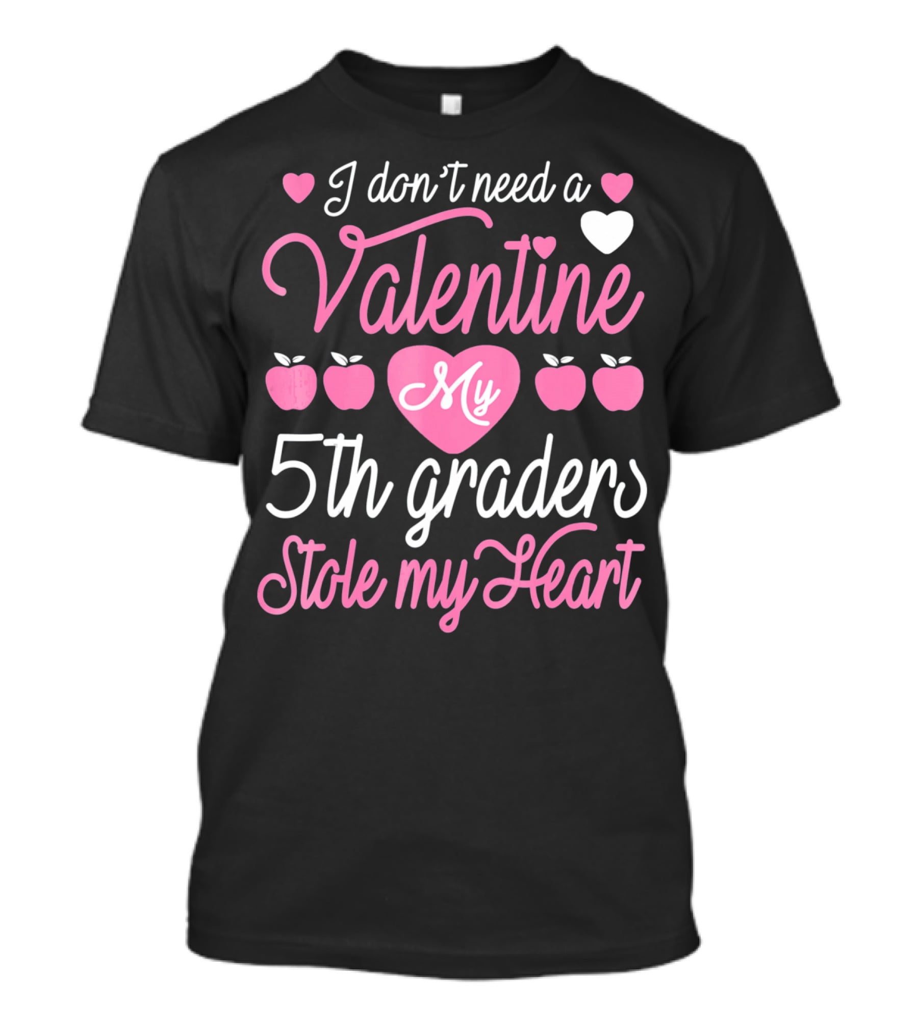 I Don't Need A Valentine My 5th Graders Stole My Heart Valentine Teachers T-Shirt