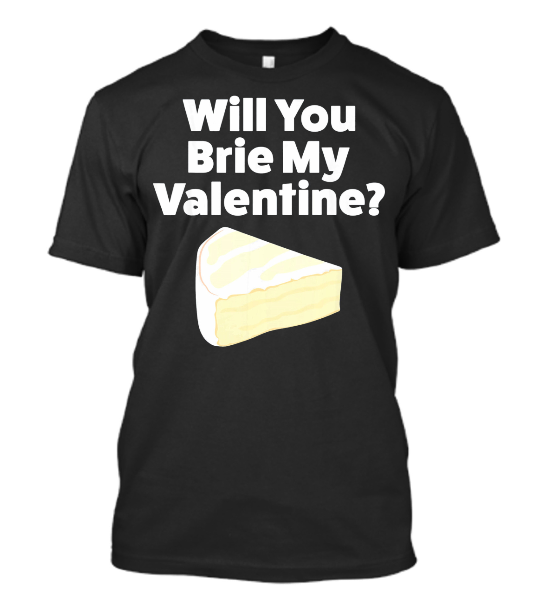 Will You Brie My Valentine Cheese Pun Valentine's Day Humor T-Shirt