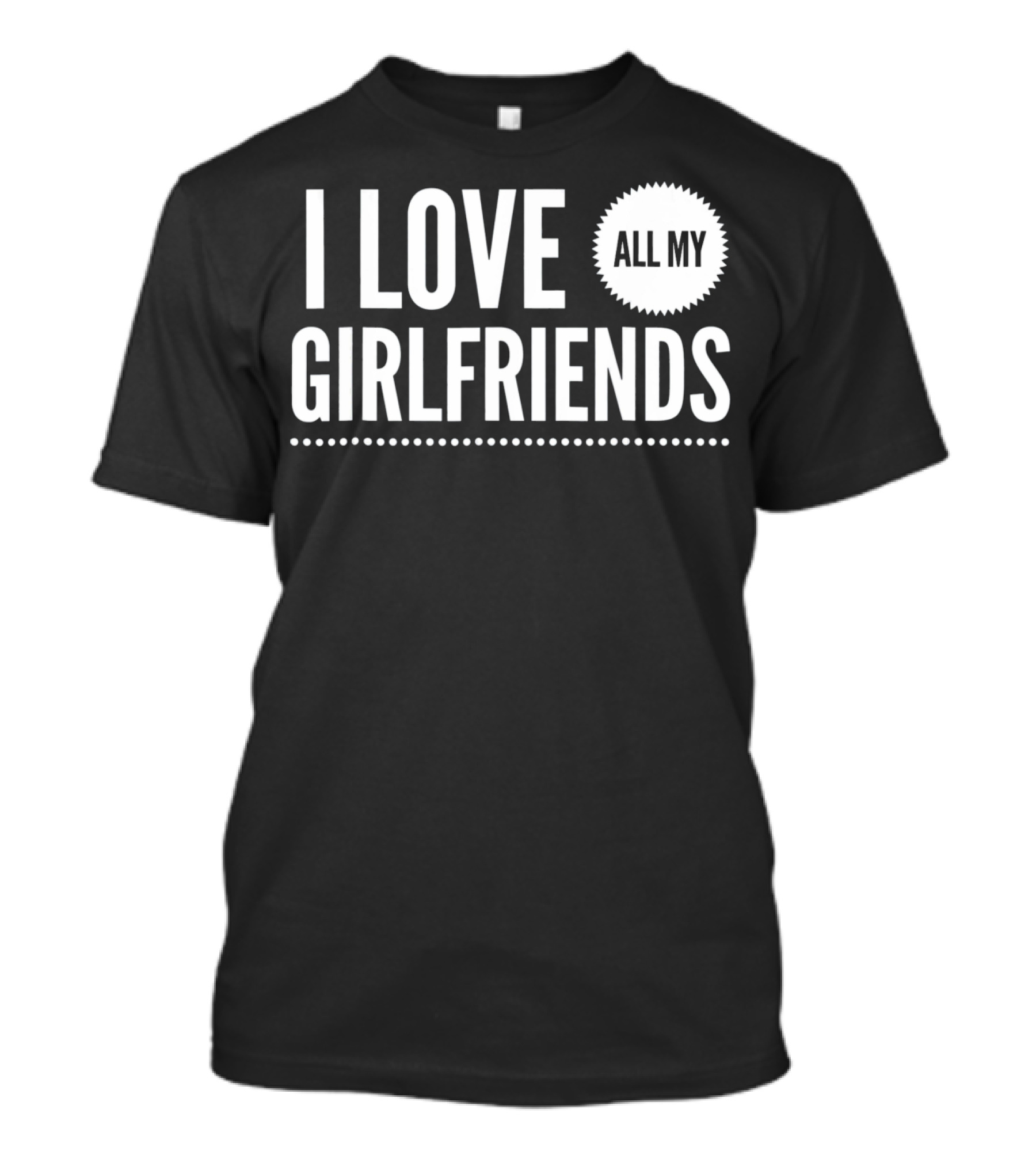 I Love All My Girlfriends Funny Valentine Day Cute T-Shirt