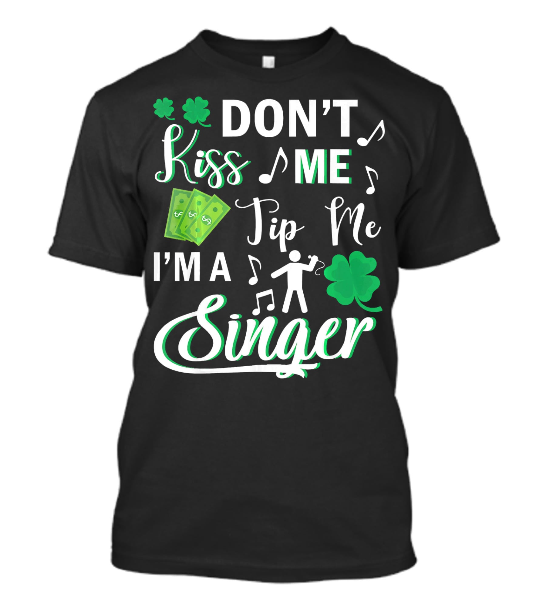 Don't Kiss Me Tip Me I'm A Singer With Shamrocks And Music Notes T-Shirt