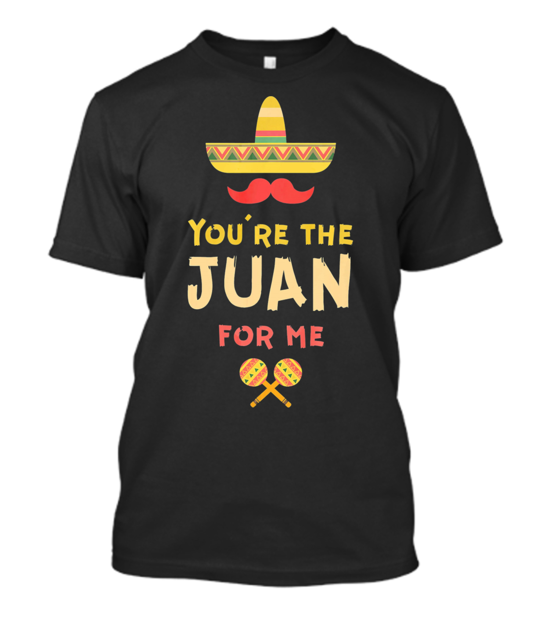 You're The Juan For Me Hispanic Valentine Sombrero Maracas T-Shirt