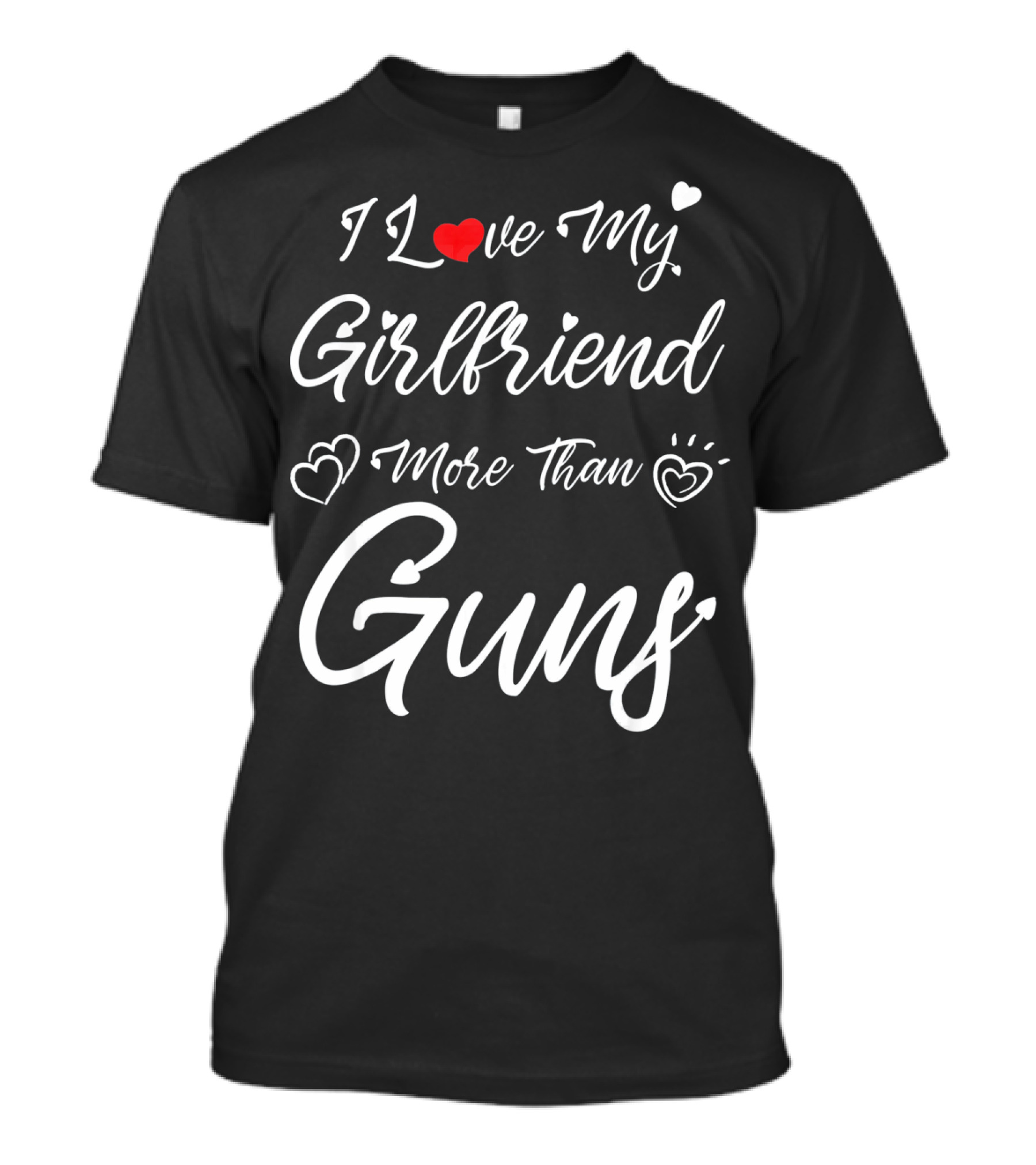 I Love My Girlfriend More Than Guns Hearts T-Shirt