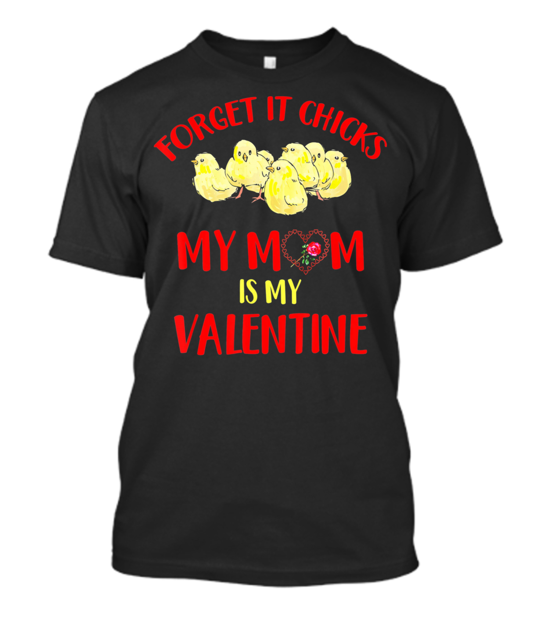 Forget It Chicks My Mom Is My Valentine T-Shirt