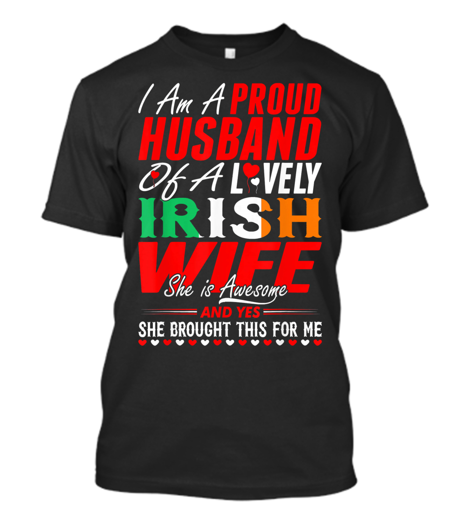 I Am A Proud Husband Of A Lovely Irish Wife She Is Awesome And Yes She Brought This For Me T-Shirt