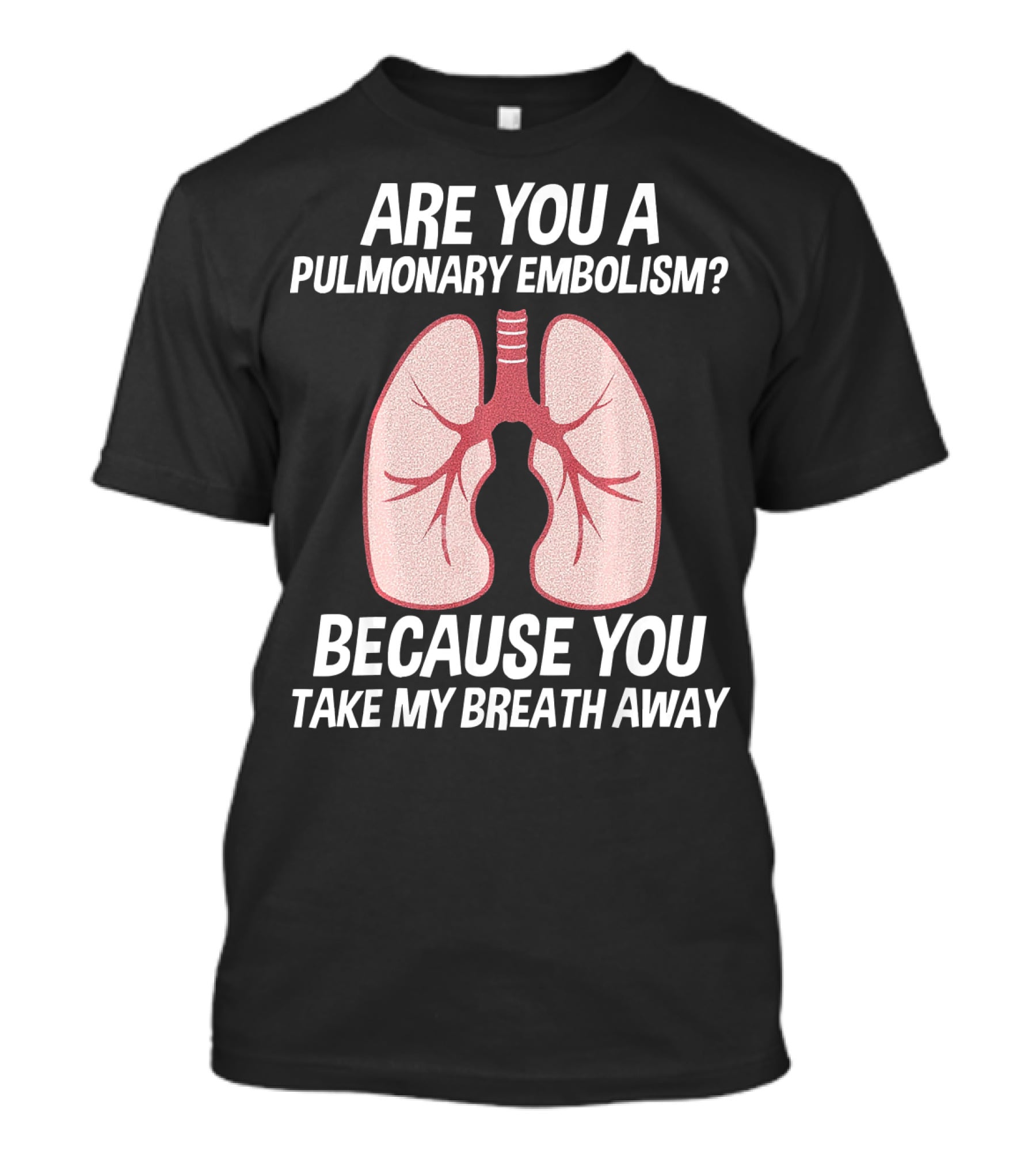Are You A Pulmonary Embolism Because You Take My Breath Away Nurse Valentines Day Pulm T-Shirt