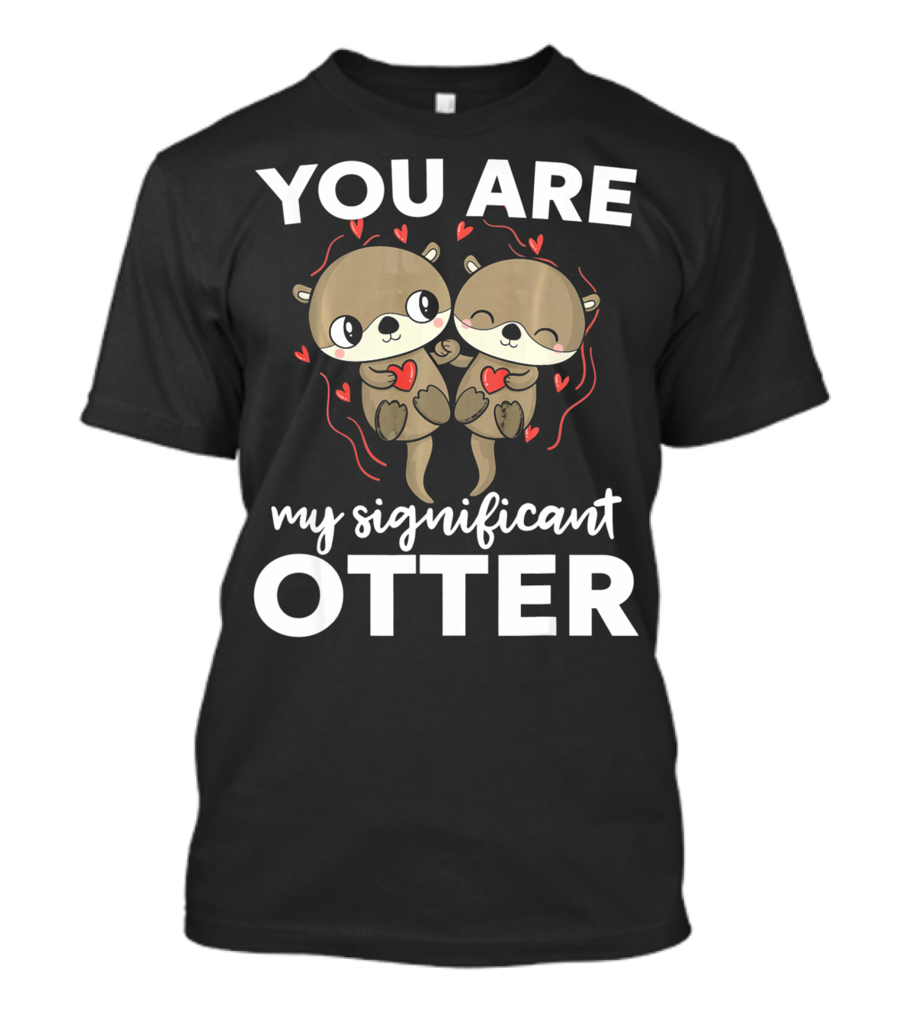 You Are My Significant Otter Romantic Otters Love T-Shirt