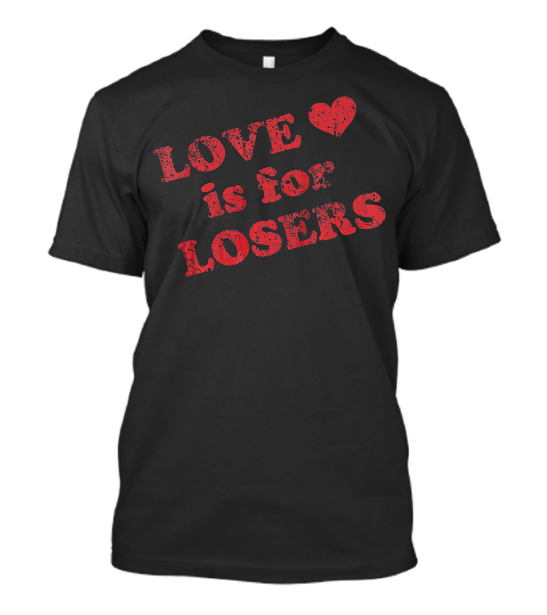 Love Is For Losers Heart T-Shirt