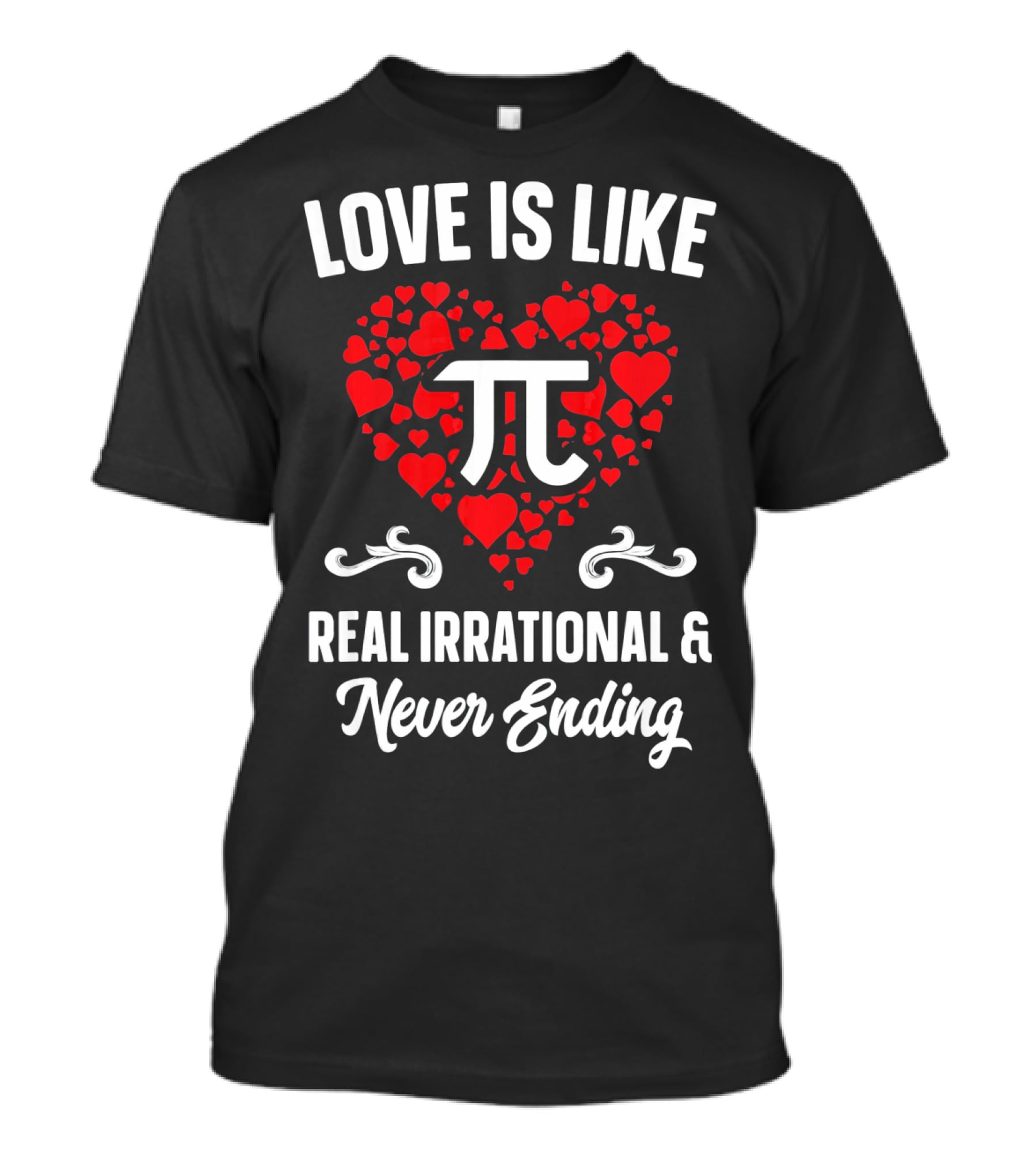 Love Is Like Pi Real Irrational And Never Ending Valentines Day T-Shirt