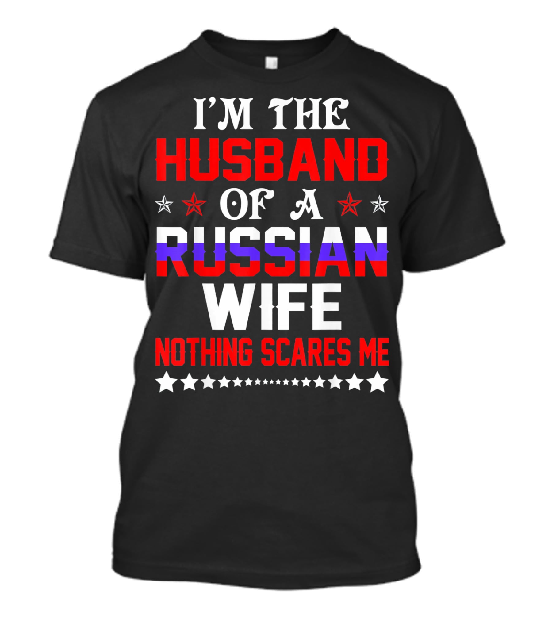 I'm The Husband Of A Russian Wife Nothing Scares Me T-Shirt