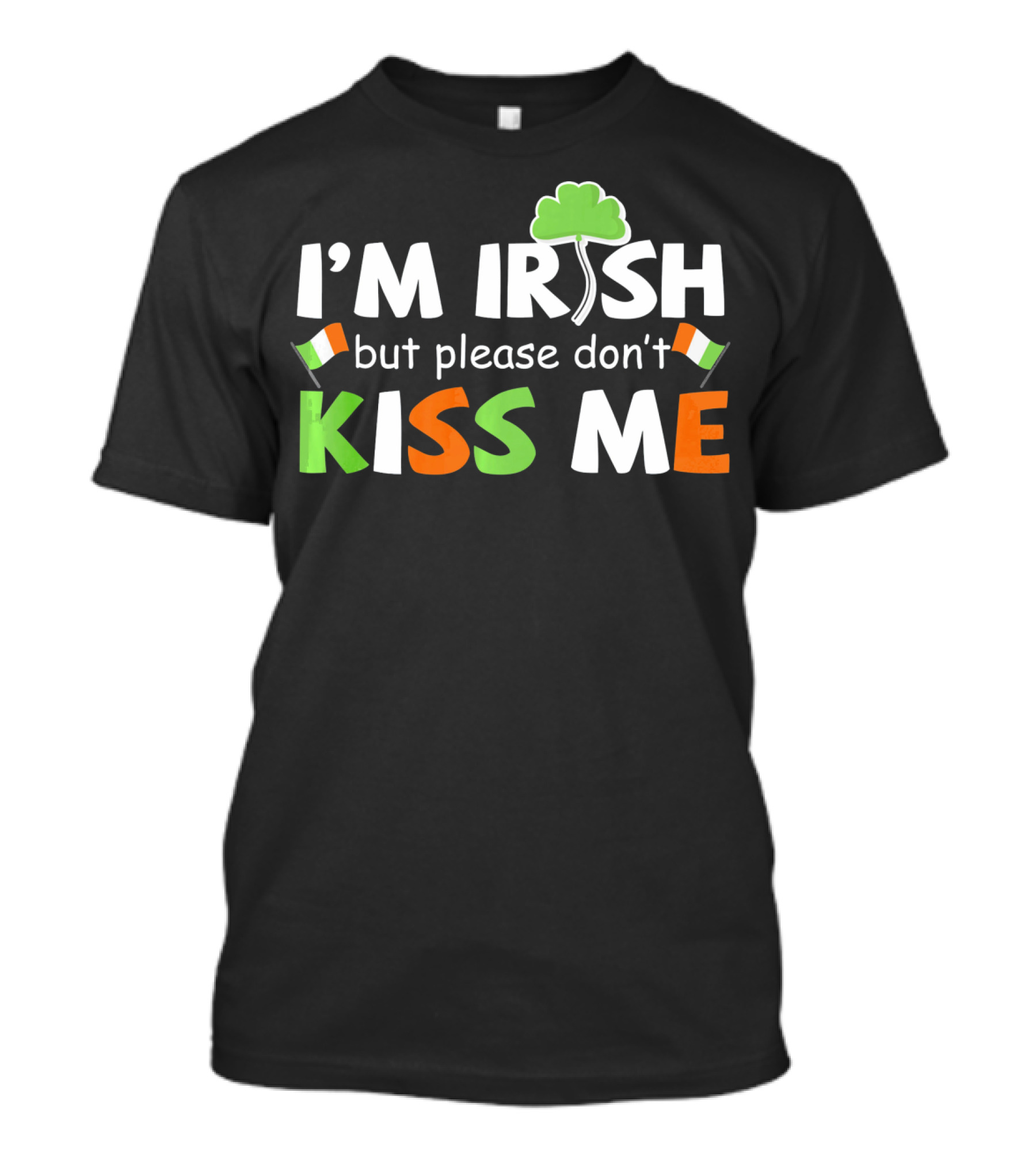 I'M IRISH But Please Don't Kiss Me Shamrock And Irish Flags T-Shirt
